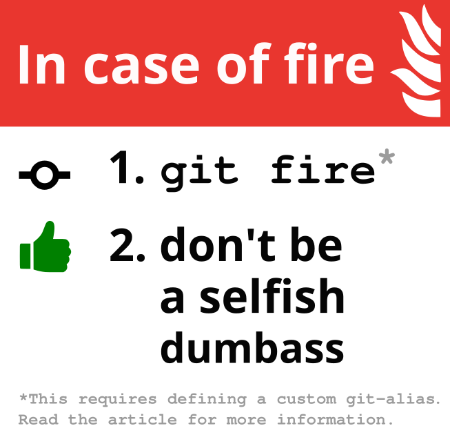 new version of the meme. text: In case of fire; 1. git fire; 2. dont be a selfish dumbass